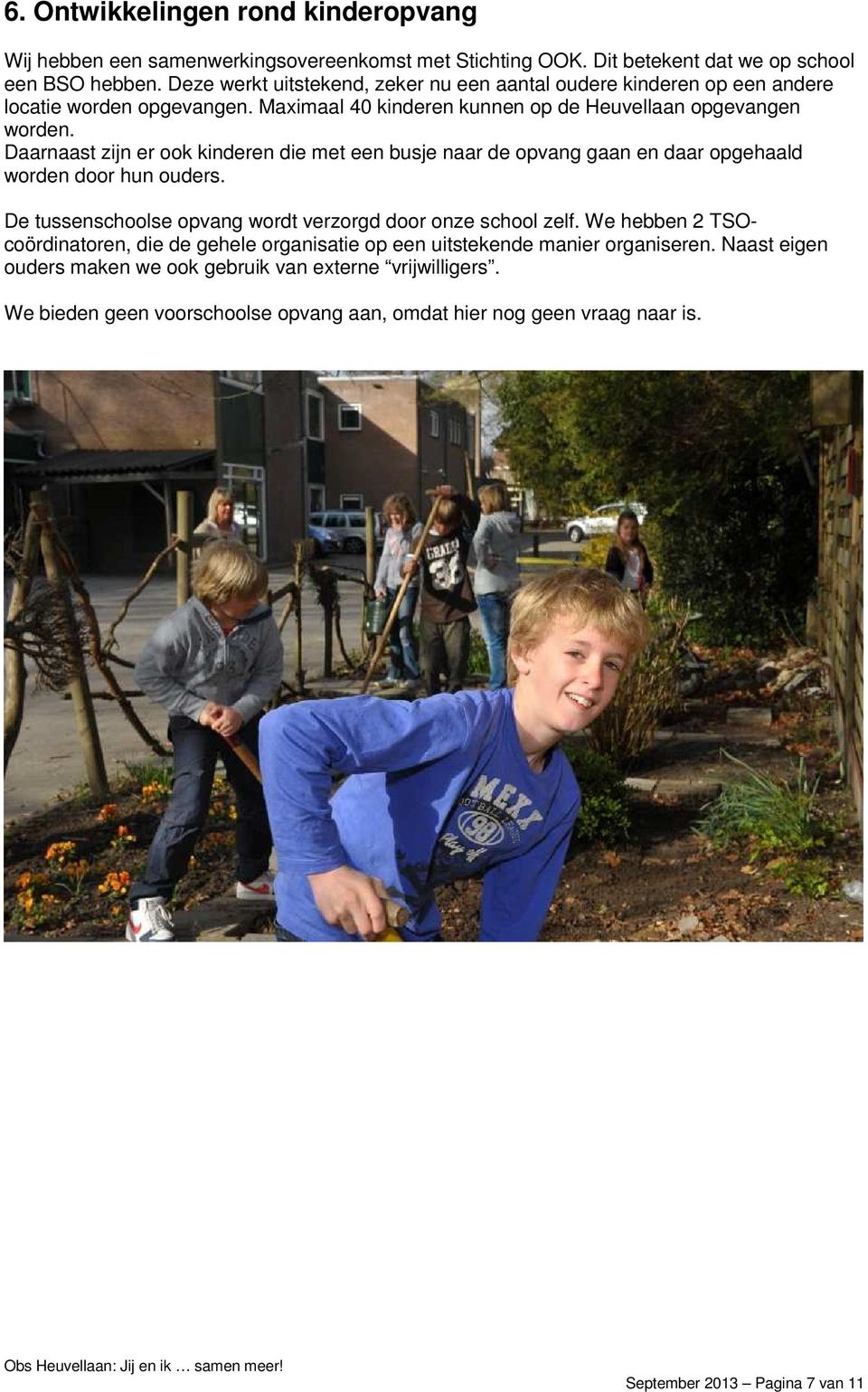 Daarnaast zijn er ook kinderen die met een busje naar de opvang gaan en daar opgehaald worden door hun ouders. De tussenschoolse opvang wordt verzorgd door onze school zelf.