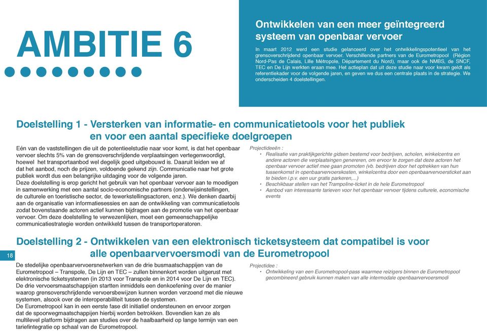 Het actieplan dat uit deze studie naar voor kwam geldt als referentiekader voor de volgende jaren, en geven we dus een centrale plaats in de strategie. We onderscheiden 4 doelstellingen.