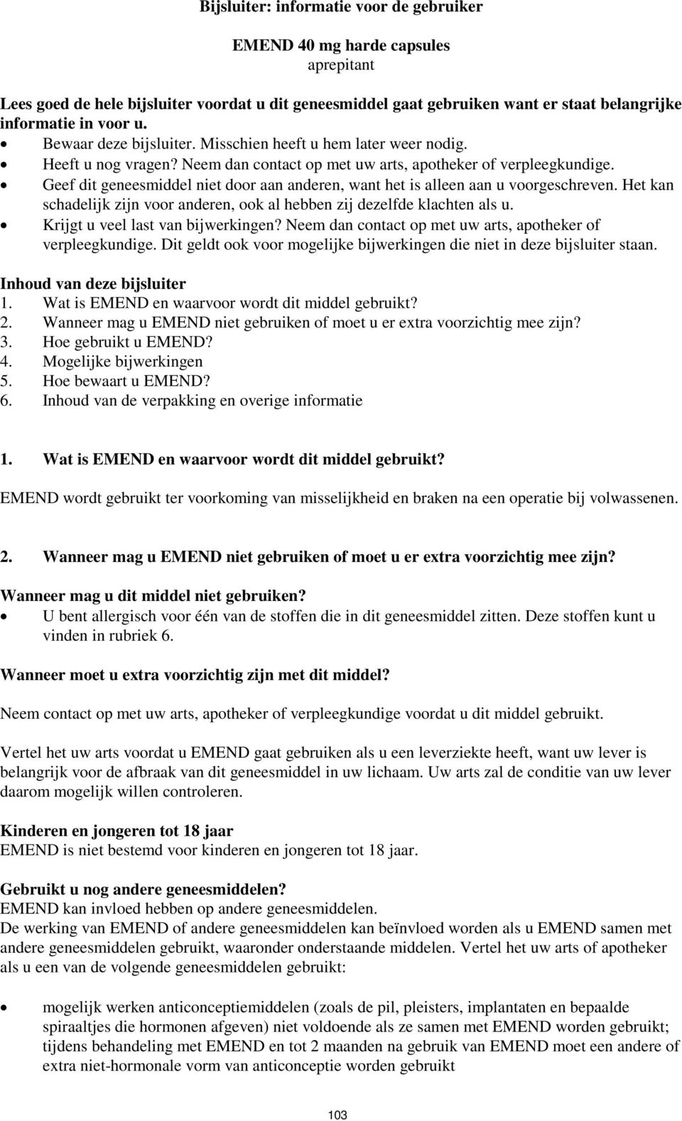 Geef dit geneesmiddel niet door aan anderen, want het is alleen aan u voorgeschreven. Het kan schadelijk zijn voor anderen, ook al hebben zij dezelfde klachten als u.