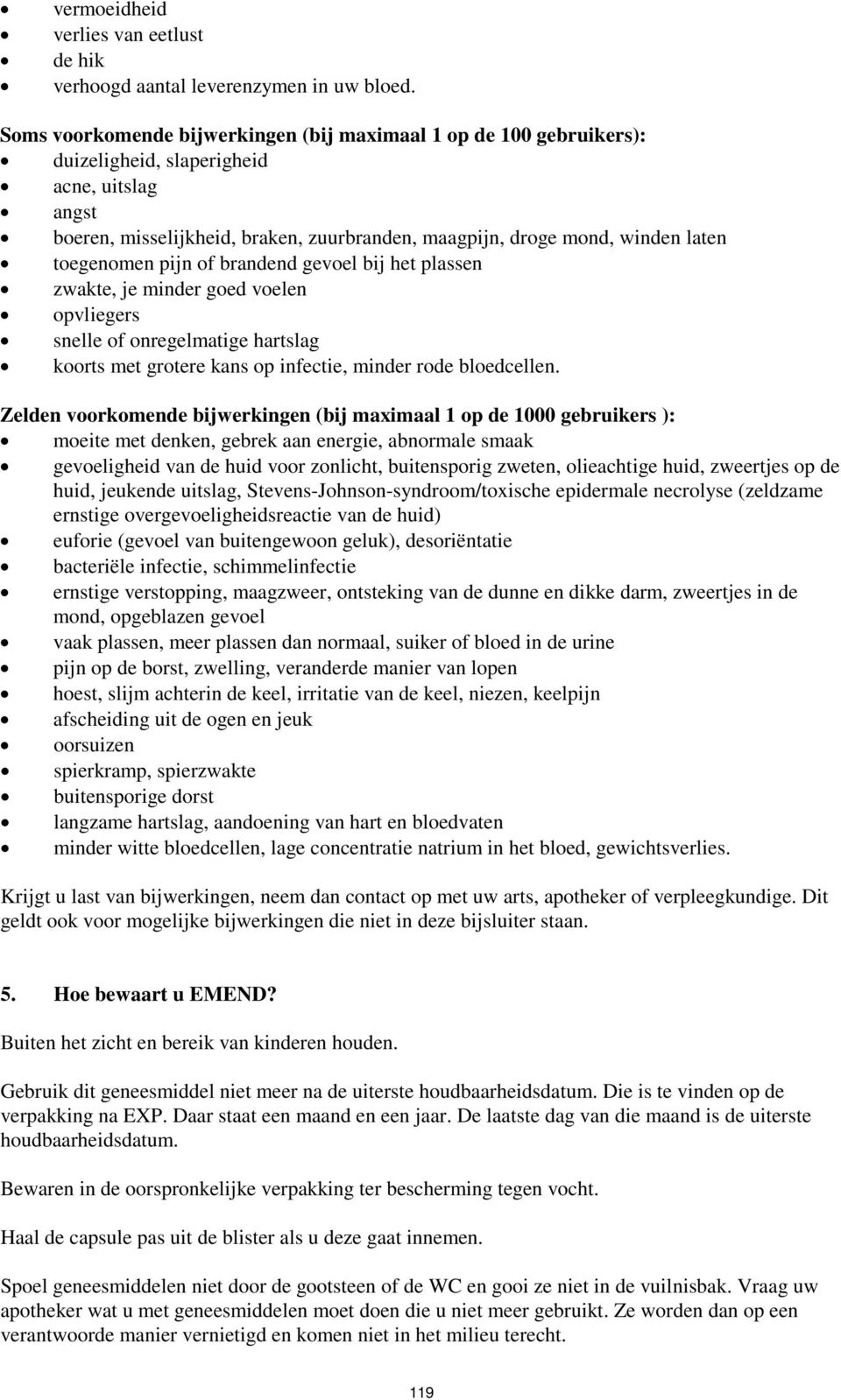 toegenomen pijn of brandend gevoel bij het plassen zwakte, je minder goed voelen opvliegers snelle of onregelmatige hartslag koorts met grotere kans op infectie, minder rode bloedcellen.