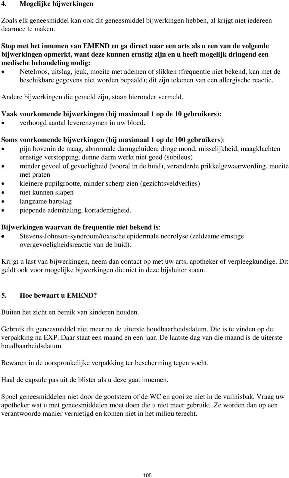 Netelroos, uitslag, jeuk, moeite met ademen of slikken (frequentie niet bekend, kan met de beschikbare gegevens niet worden bepaald); dit zijn tekenen van een allergische reactie.