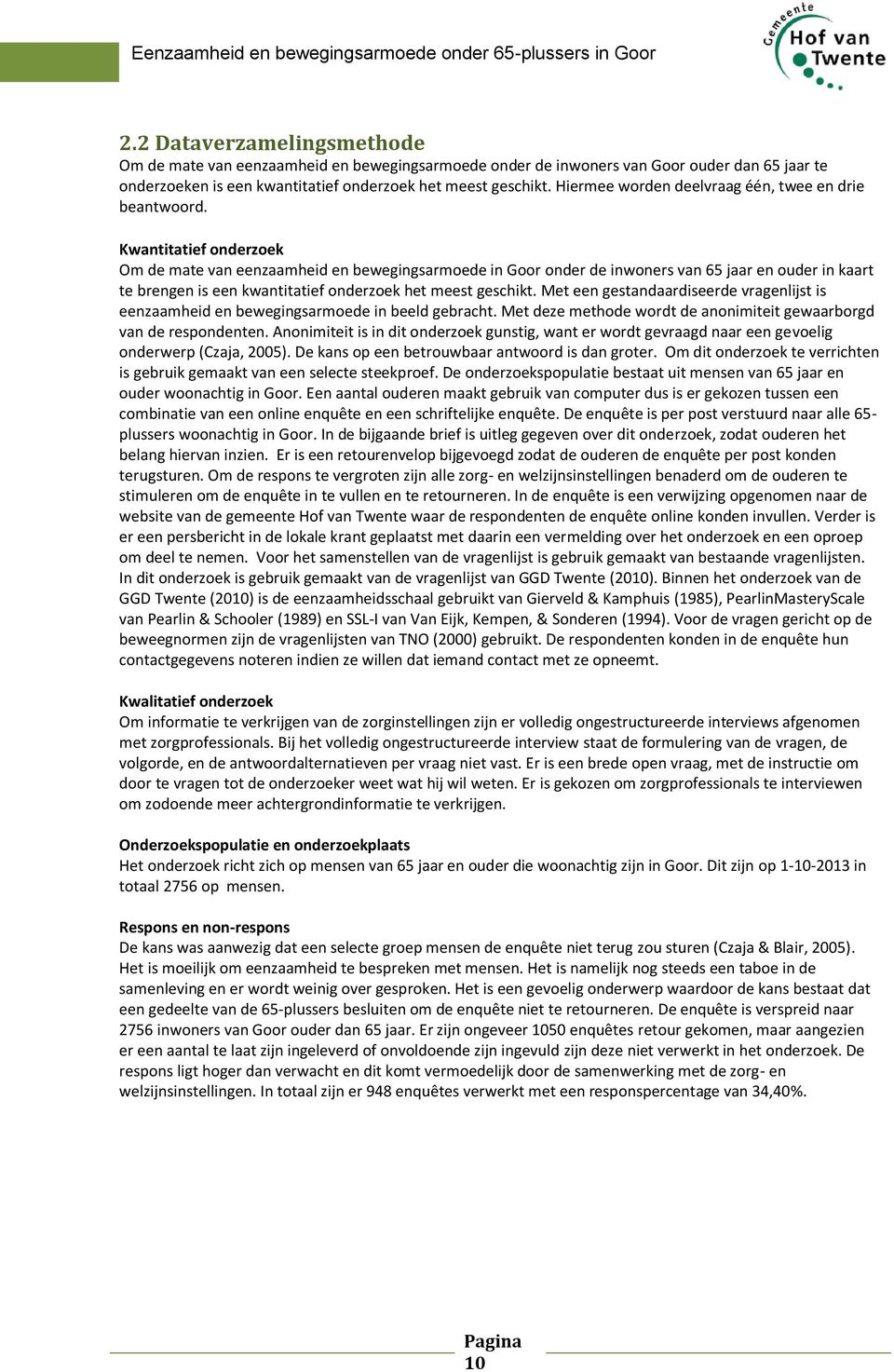 Kwantitatief onderzoek Om de mate van eenzaamheid en bewegingsarmoede in Goor onder de inwoners van 65 jaar en ouder in kaart te brengen is een kwantitatief onderzoek het meest geschikt.