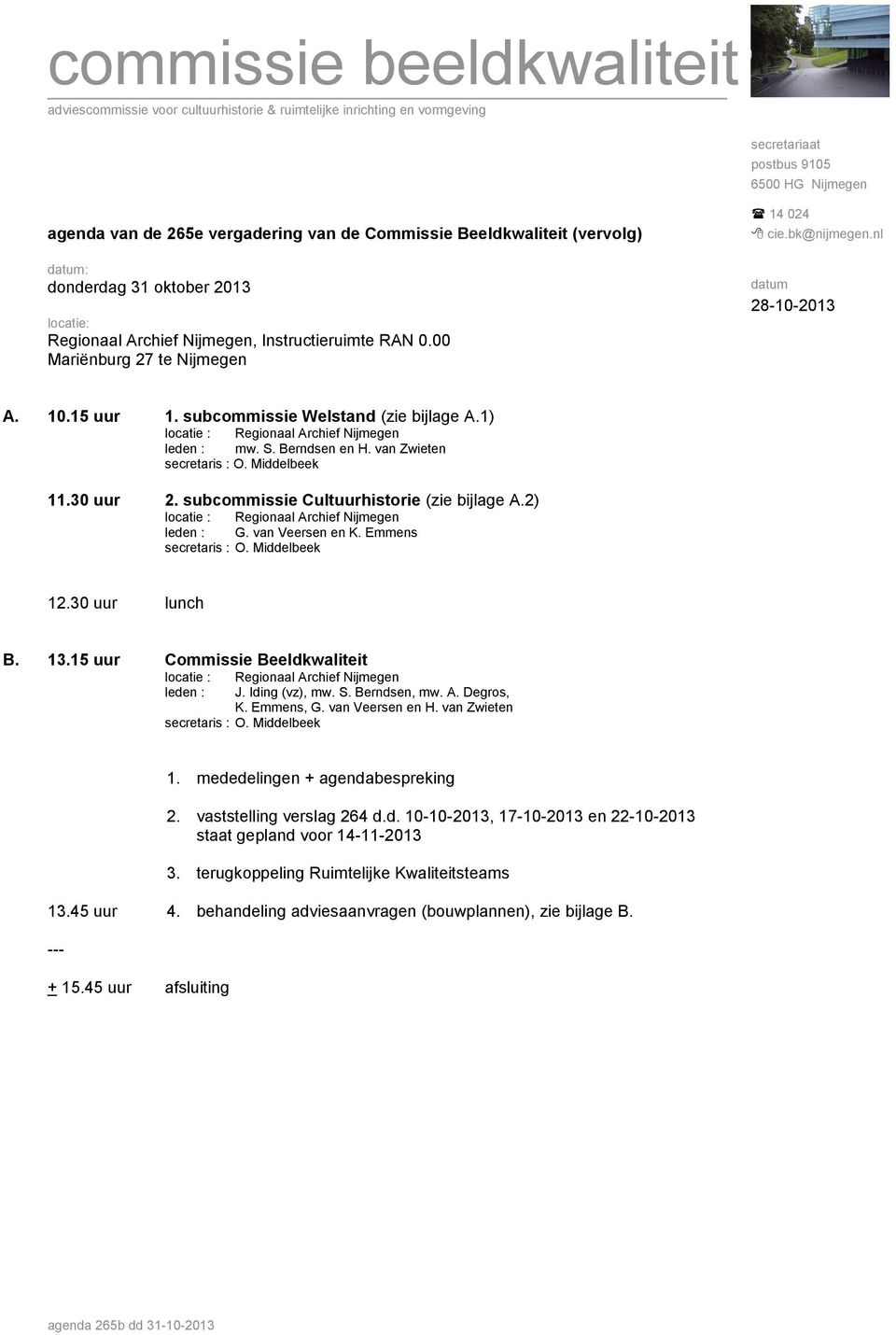 subcommissie Welstand (zie bijlage A.1) leden : mw. S. Berndsen en H. van Zwieten 11.30 uur 2. subcommissie Cultuurhistorie (zie bijlage A.2) leden : G. van Veersen en K. Emmens 12.30 uur lunch B. 13.