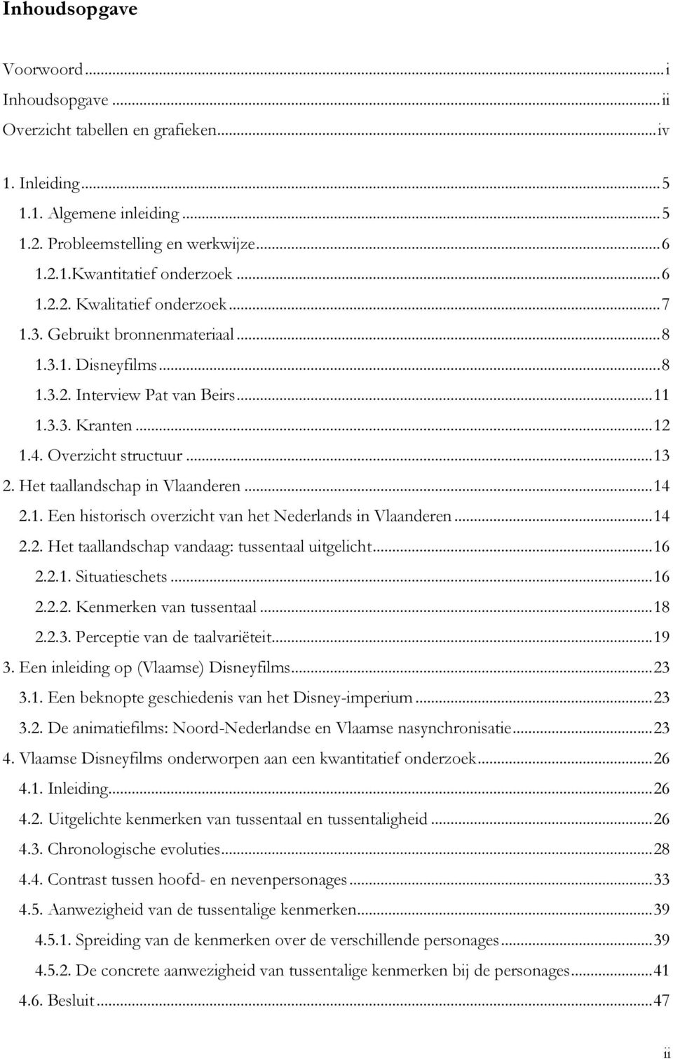 Het taallandschap in Vlaanderen... 14 2.1. Een historisch overzicht van het Nederlands in Vlaanderen... 14 2.2. Het taallandschap vandaag: tussentaal uitgelicht... 16 2.2.1. Situatieschets... 16 2.2.2. Kenmerken van tussentaal.
