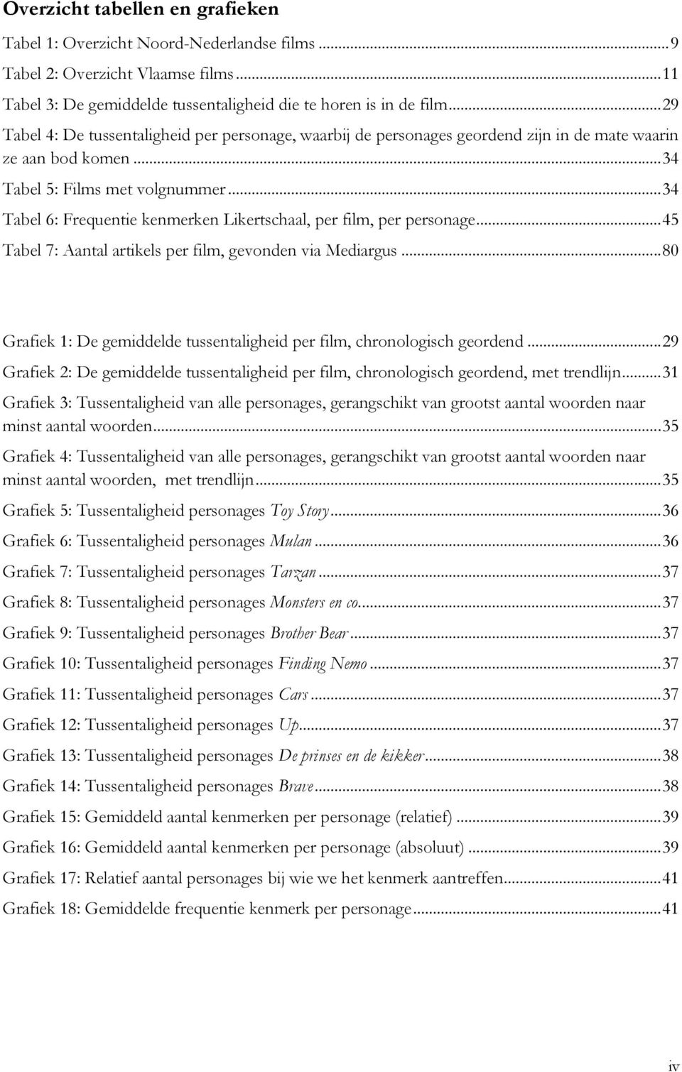 .. 34 Tabel 6: Frequentie kenmerken Likertschaal, per film, per personage... 45 Tabel 7: Aantal artikels per film, gevonden via Mediargus.