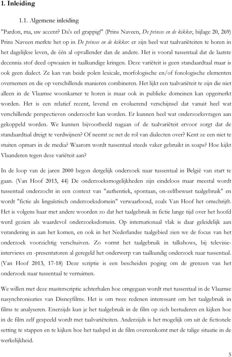 opvallender dan de andere. Het is vooral tussentaal dat de laatste decennia stof deed opwaaien in taalkundige kringen. Deze variëteit is geen standaardtaal maar is ook geen dialect.