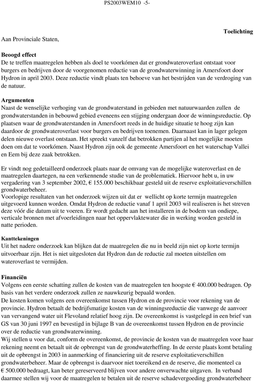 $UJXPHQWHQ Naast de wenselijke verhoging van de grondwaterstand in gebieden met natuurwaarden zullen de grondwaterstanden in bebouwd gebied eveneens een stijging ondergaan door de winningsreductie.