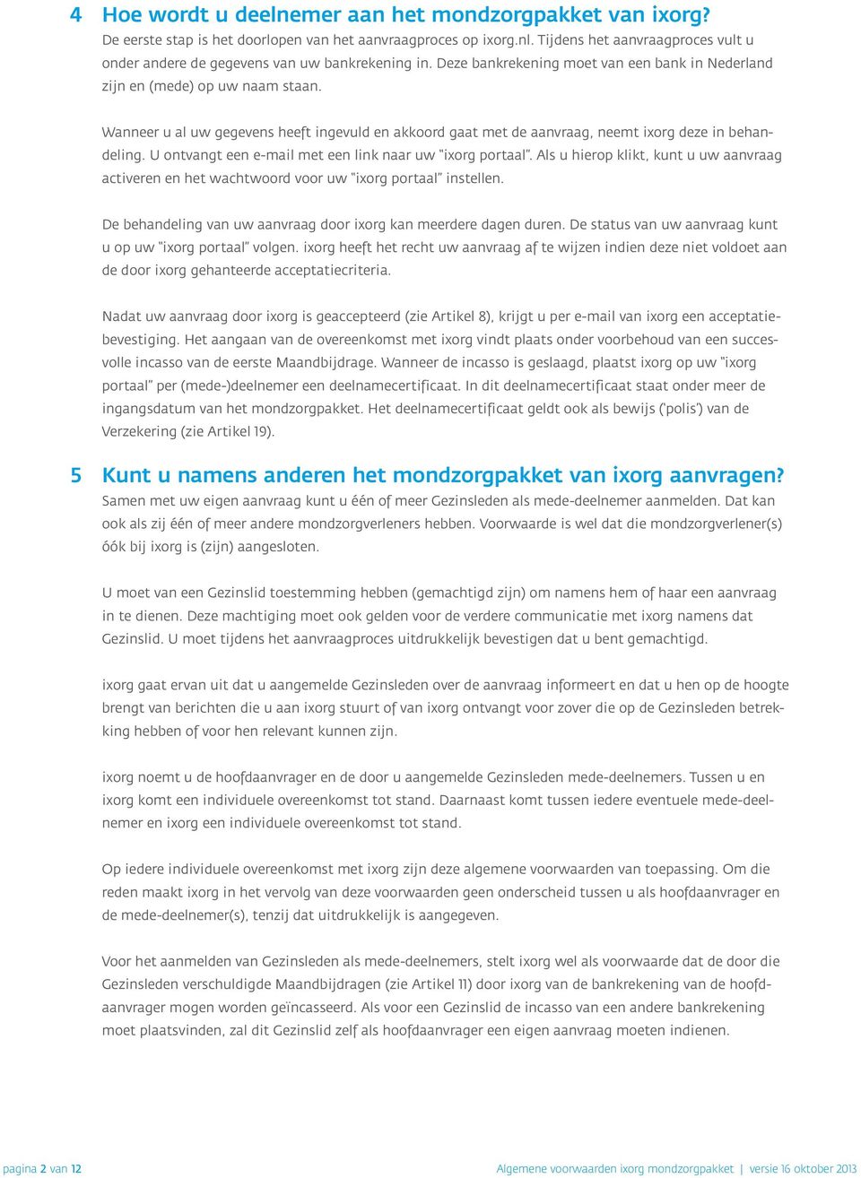 Wanneer u al uw gegevens heeft ingevuld en akkoord gaat met de aanvraag, neemt ixorg deze in behandeling. U ontvangt een e-mail met een link naar uw ixorg portaal.