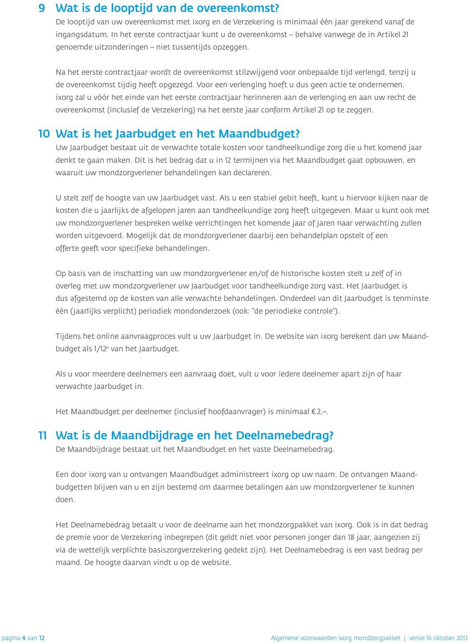 Na het eerste contractjaar wordt de overeenkomst stilzwijgend voor onbepaalde tijd verlengd, tenzij u de overeenkomst tijdig heeft opgezegd. Voor een verlenging hoeft u dus geen actie te ondernemen.