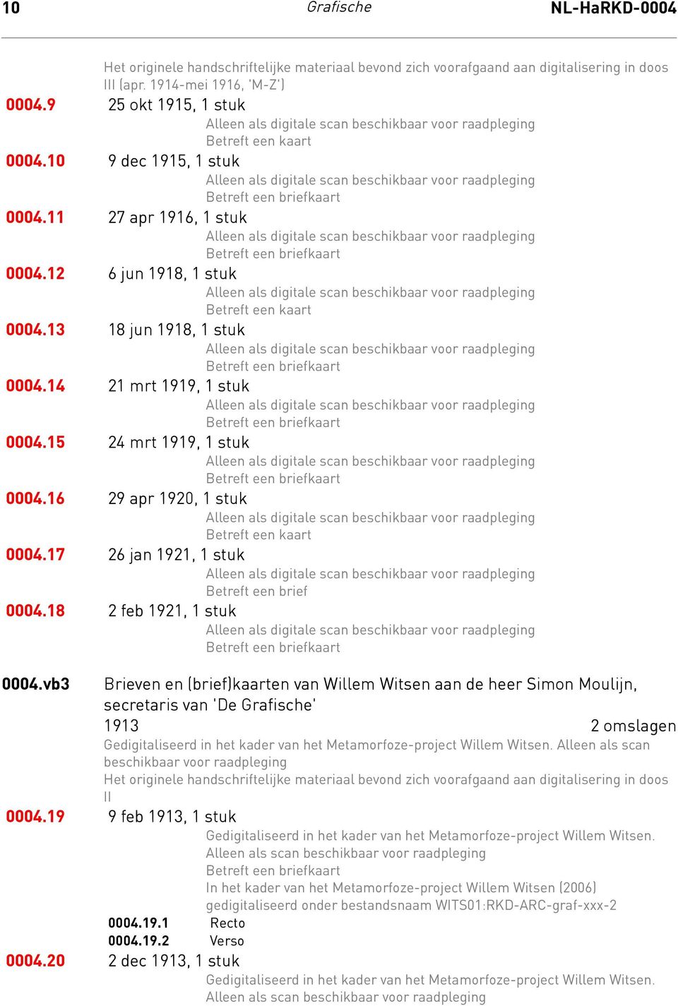 14 21 mrt 1919, 1 stuk 0004.15 24 mrt 1919, 1 stuk 0004.16 29 apr 1920, 1 stuk Betreft een kaart 0004.17 26 jan 1921, 1 stuk Betreft een brief 0004.18 2 feb 1921, 1 stuk 0004.