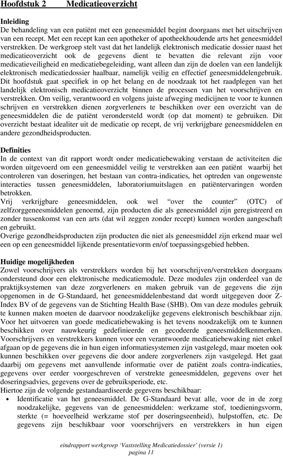 De werkgroep stelt vast dat het landelijk elektronisch medicatie dossier naast het medicatieoverzicht ook de gegevens dient te bevatten die relevant zijn voor medicatieveiligheid en