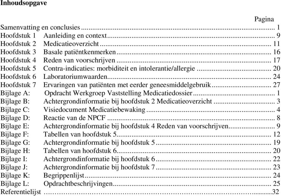 .. 24 Hoofdstuk 7 Ervaringen van patiënten met eerder geneesmiddelgebruik... 27 Bijlage A: Opdracht Werkgroep Vaststelling Medicatiedossier.