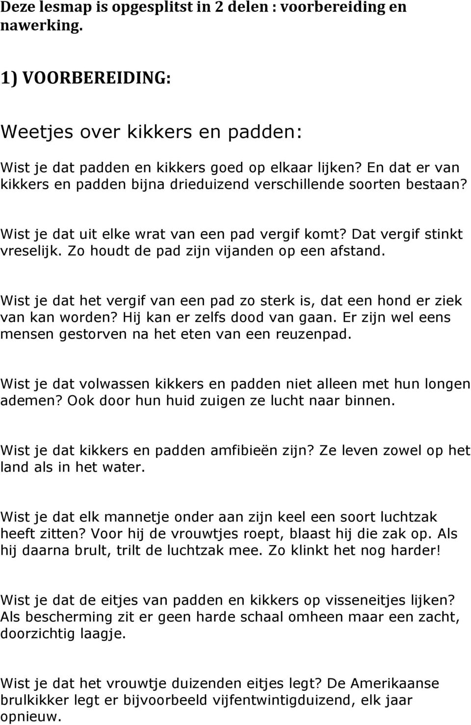 Zo houdt de pad zijn vijanden op een afstand. Wist je dat het vergif van een pad zo sterk is, dat een hond er ziek van kan worden? Hij kan er zelfs dood van gaan.