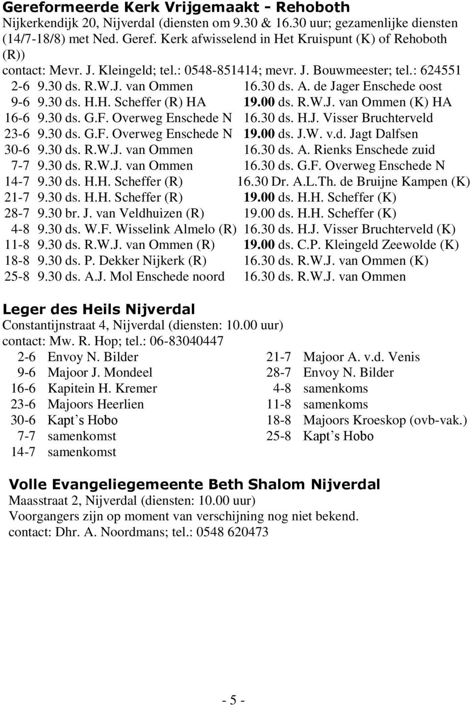 de Jager Enschede oost 9-6 9.30 ds. H.H. Scheffer (R) HA 19.00 ds. R.W.J. van Ommen (K) HA 16-6 9.30 ds. G.F. Overweg Enschede N 16.30 ds. H.J. Visser Bruchterveld 23-6 9.30 ds. G.F. Overweg Enschede N 19.