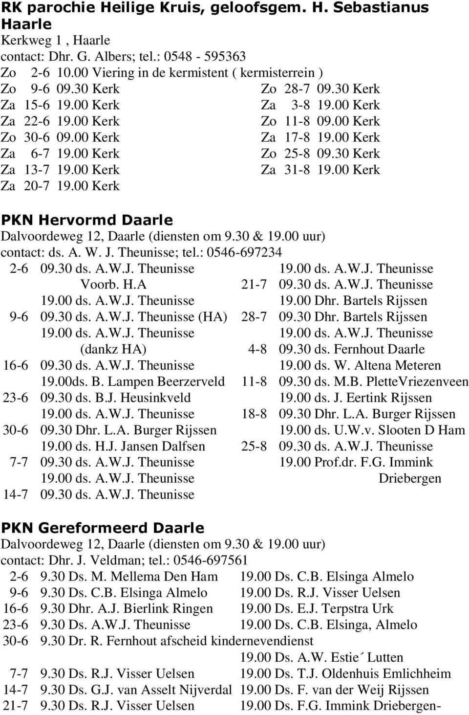 00 Kerk Zo 25-8 09.30 Kerk Za 31-8 19.00 Kerk PKN Hervormd Daarle Dalvoordeweg 12, Daarle (diensten om 9.30 & 19.00 uur) contact: ds. A. W. J. Theunisse; tel.: 0546-697234 2-6 09.30 ds. A.W.J. Theunisse Voorb.