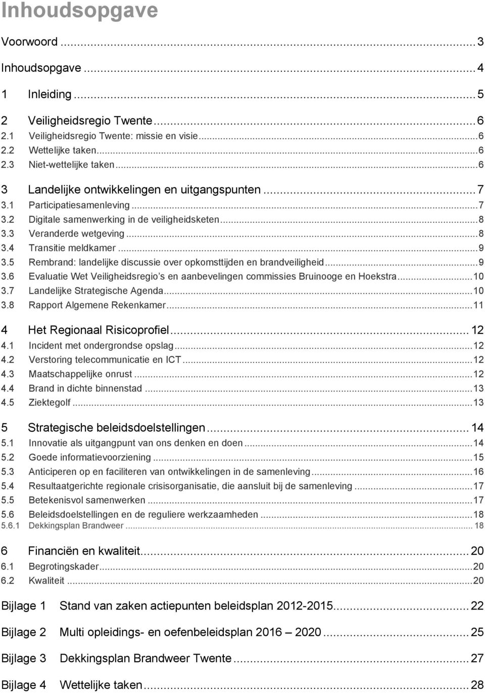 .. 9 3.5 Rembrand: landelijke discussie over opkomsttijden en brandveiligheid... 9 3.6 Evaluatie Wet Veiligheidsregio s en aanbevelingen commissies Bruinooge en Hoekstra... 10 3.