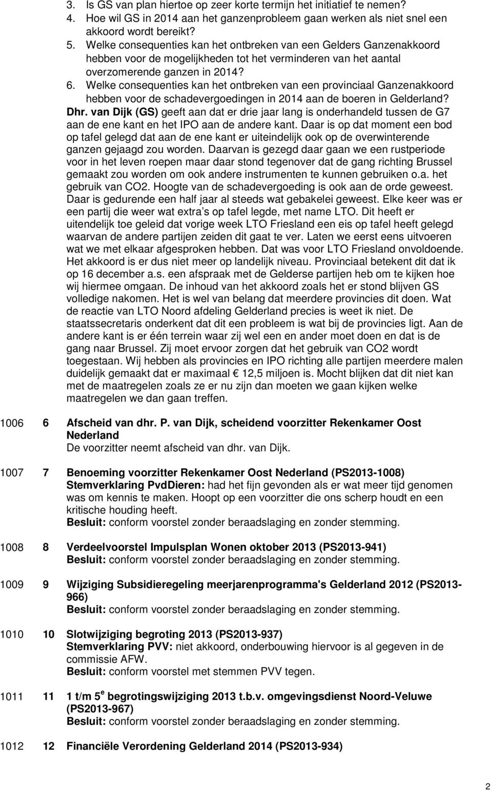 Welke consequenties kan het ontbreken van een provinciaal Ganzenakkoord hebben voor de schadevergoedingen in 2014 aan de boeren in Gelderland? Dhr.