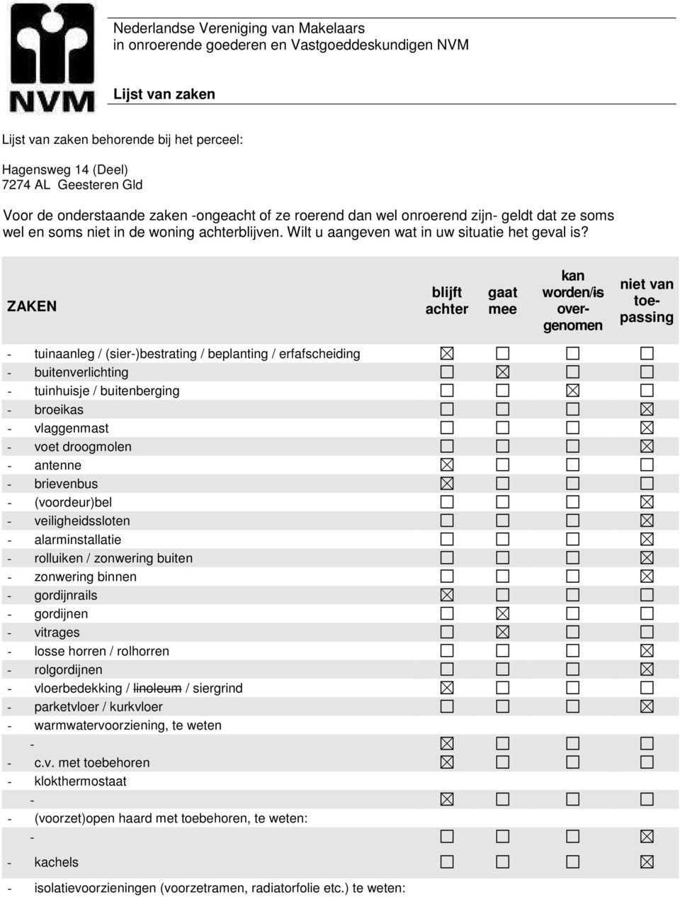 ZAKEN blijft achter gaat mee kan worden/is overgenomen niet van toepassing tuinaanleg / (sier)bestrating / beplanting / erfafscheiding buitenverlichting tuinhuisje / buitenberging broeikas