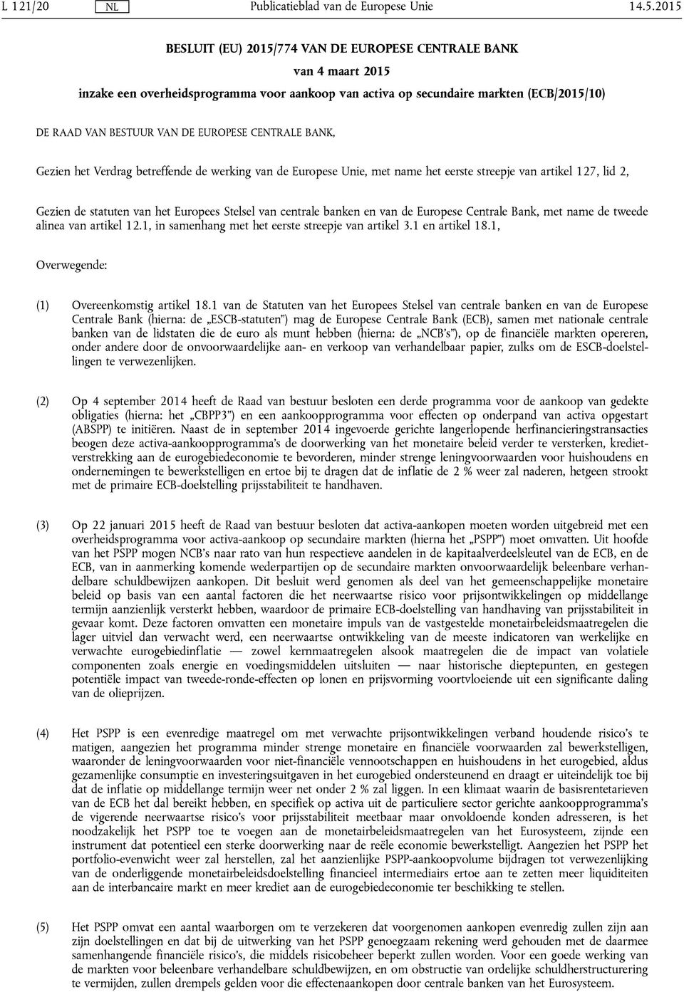 banken en van de Europese Centrale Bank, met name de tweede alinea van artikel 12.1, in samenhang met het eerste streepje van artikel 3.1 en artikel 18.1, Overwegende: (1) Overeenkomstig artikel 18.