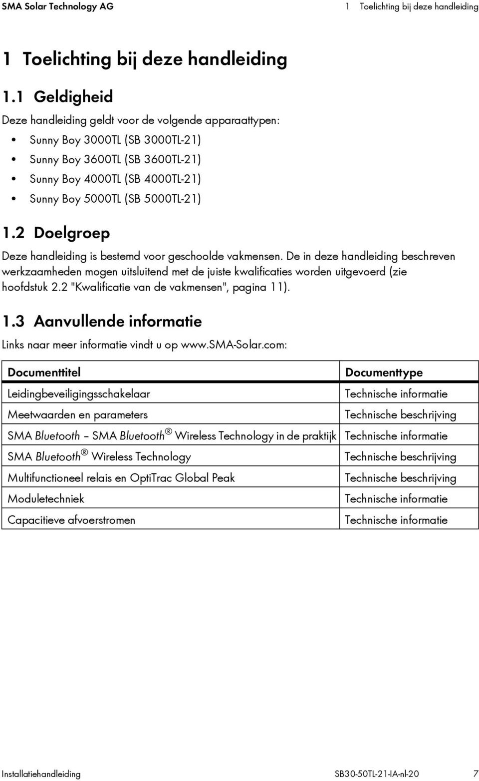 2 Doelgroep Deze handleiding is bestemd voor geschoolde vakmensen. De in deze handleiding beschreven werkzaamheden mogen uitsluitend met de juiste kwalificaties worden uitgevoerd (zie hoofdstuk 2.