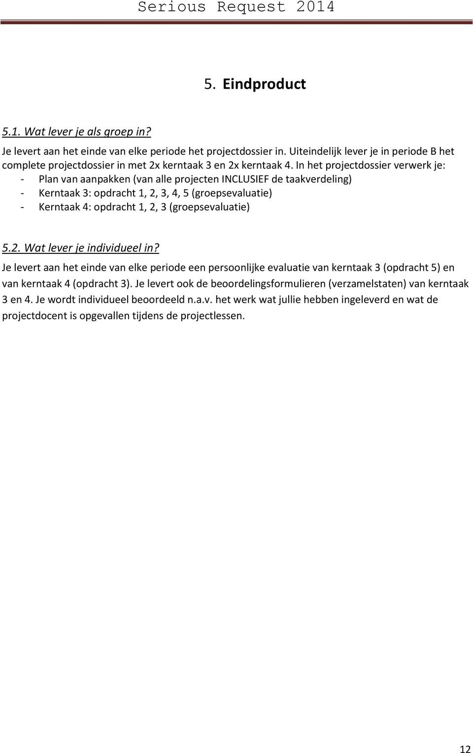 In het projectdossier verwerk je: - Plan van aanpakken (van alle projecten INCLUSIEF de taakverdeling) - Kerntaak 3: opdracht 1, 2, 3, 4, 5 (groepsevaluatie) - Kerntaak 4: opdracht 1, 2, 3