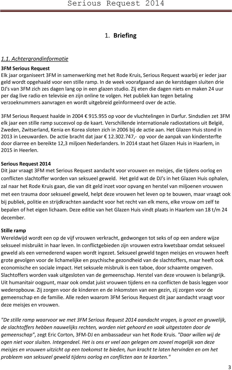 Zij eten die dagen niets en maken 24 uur per dag live radio en televisie en zijn online te volgen.