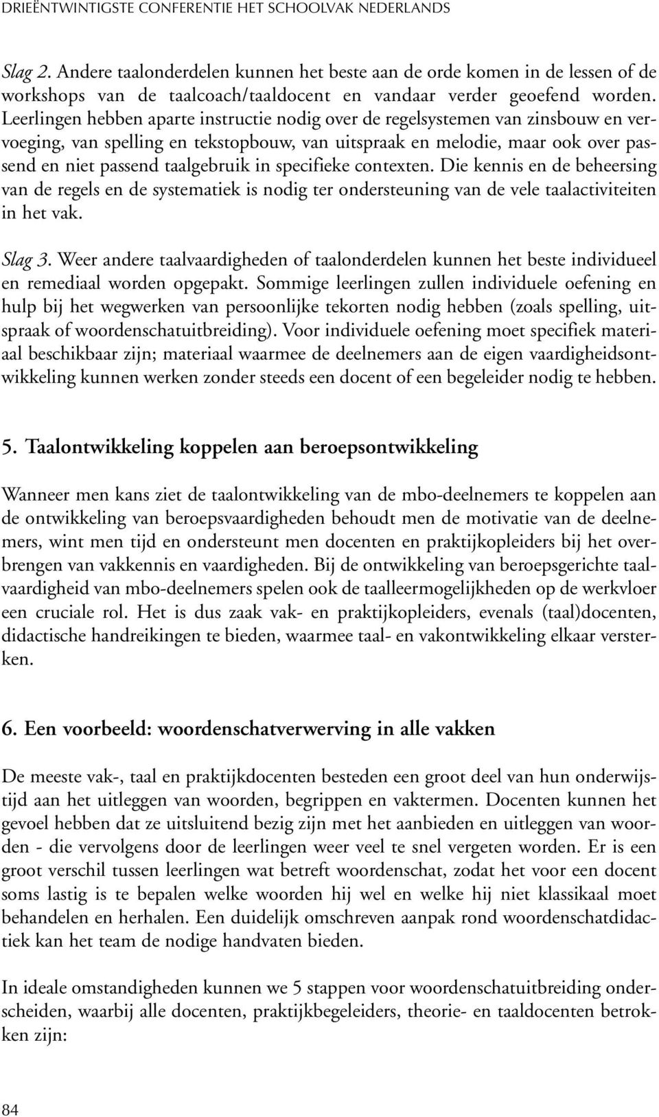 specifieke contexten. Die kennis en de beheersing van de regels en de systematiek is nodig ter ondersteuning van de vele taalactiviteiten in het vak. Slag 3.