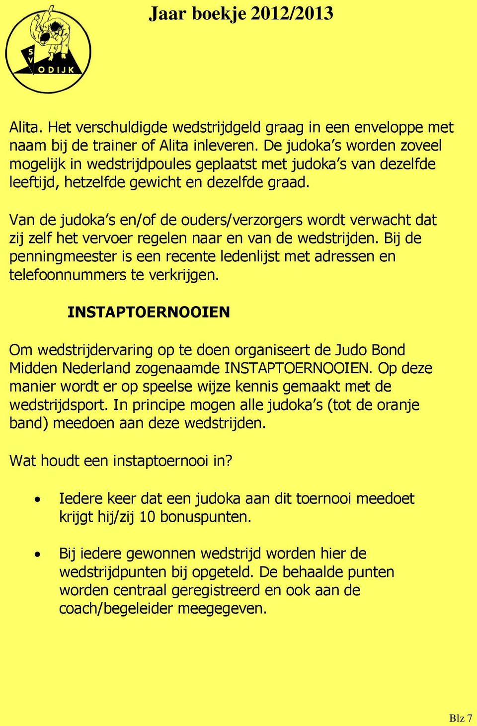 Van de judoka s en/of de ouders/verzorgers wordt verwacht dat zij zelf het vervoer regelen naar en van de wedstrijden.