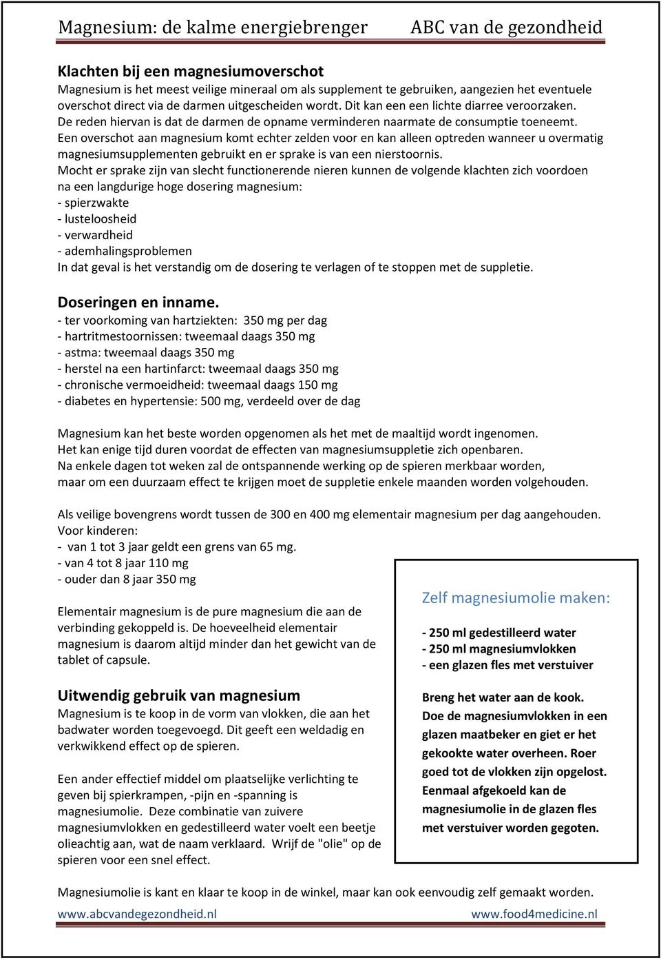 Een overschot aan magnesium komt echter zelden voor en kan alleen optreden wanneer u overmatig magnesiumsupplementen gebruikt en er sprake is van een nierstoornis.