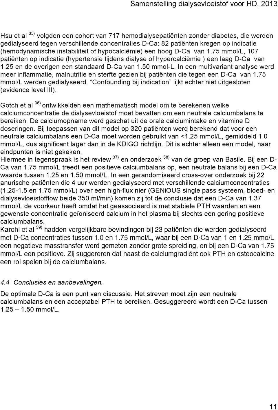 25 en de overigen een standaard D-Ca van 1.50 mmol-l. In een multivariant analyse werd meer inflammatie, malnutritie en sterfte gezien bij patiënten die tegen een D-Ca van 1.