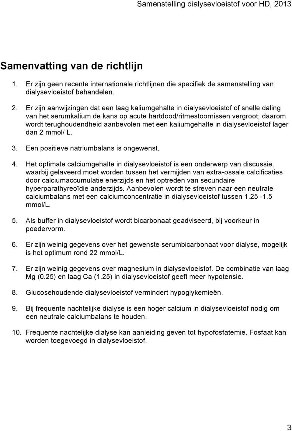 met een kaliumgehalte in dialysevloeistof lager dan 2 mmol/ L. 3. Een positieve natriumbalans is ongewenst. 4.