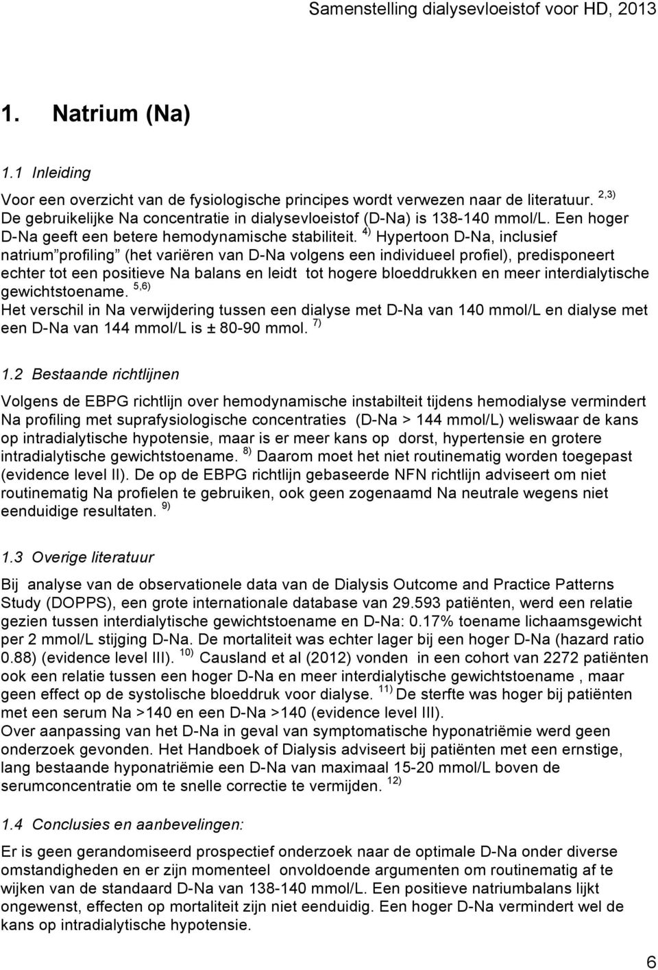 4) Hypertoon D-Na, inclusief natrium profiling (het variëren van D-Na volgens een individueel profiel), predisponeert echter tot een positieve Na balans en leidt tot hogere bloeddrukken en meer