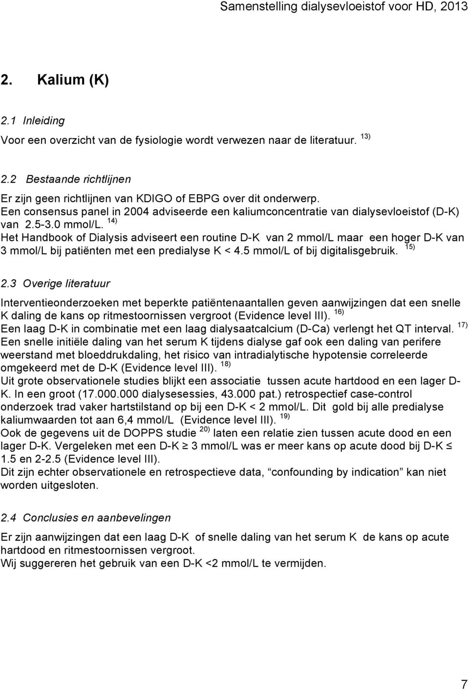 14) Het Handbook of Dialysis adviseert een routine D-K van 2 mmol/l maar een hoger D-K van 3 mmol/l bij patiënten met een predialyse K < 4.5 mmol/l of bij digitalisgebruik. 15) 2.