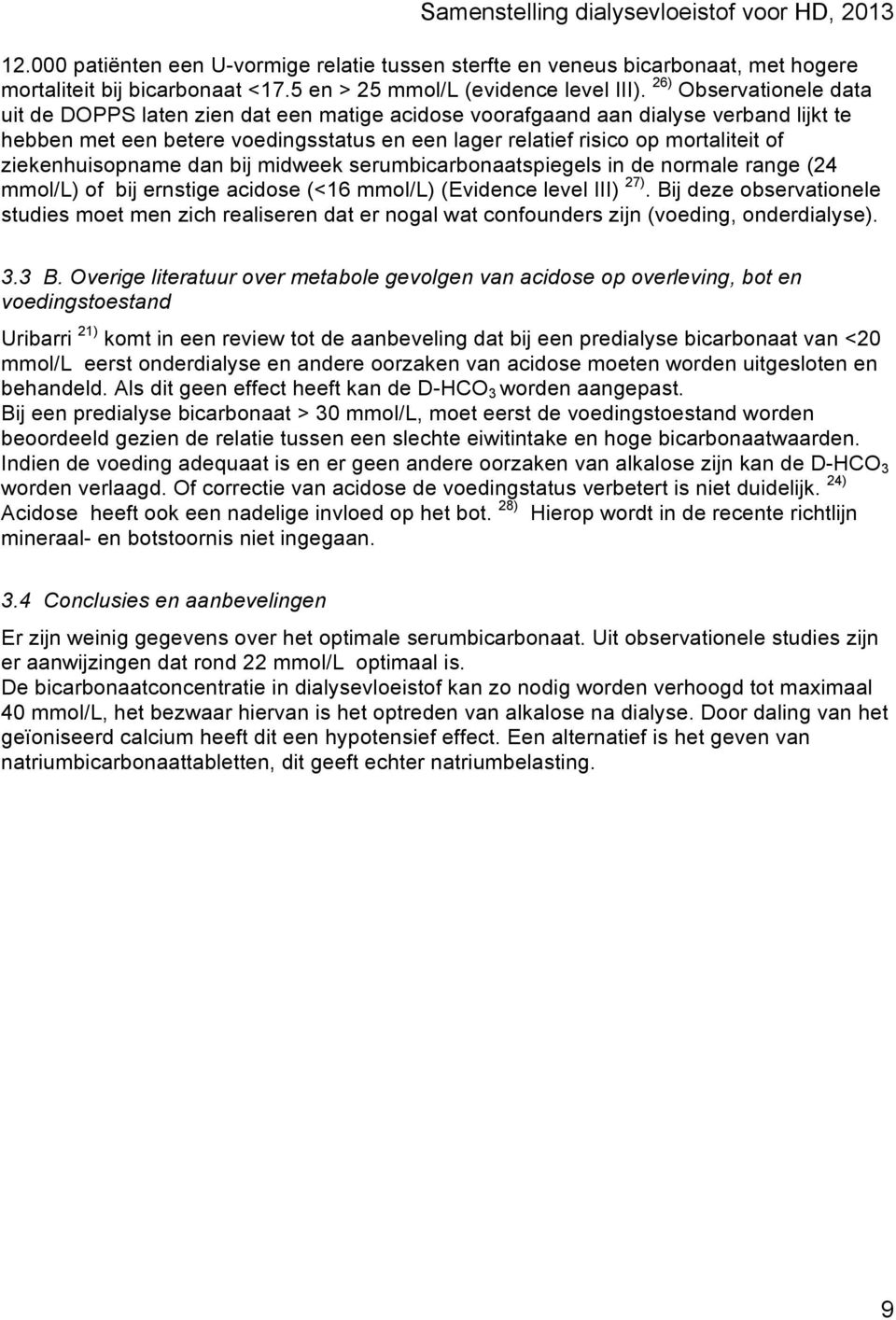 ziekenhuisopname dan bij midweek serumbicarbonaatspiegels in de normale range (24 mmol/l) of bij ernstige acidose (<16 mmol/l) (Evidence level III) 27).