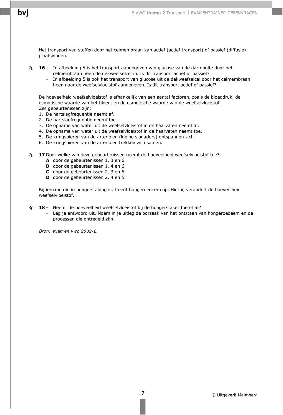 In afbeelding 5 is ook het transport van glucose uit de dekweefselcel door het celmembraan heen naar de weefselvloeistof aangegeven. Is dit transport actief of passief?