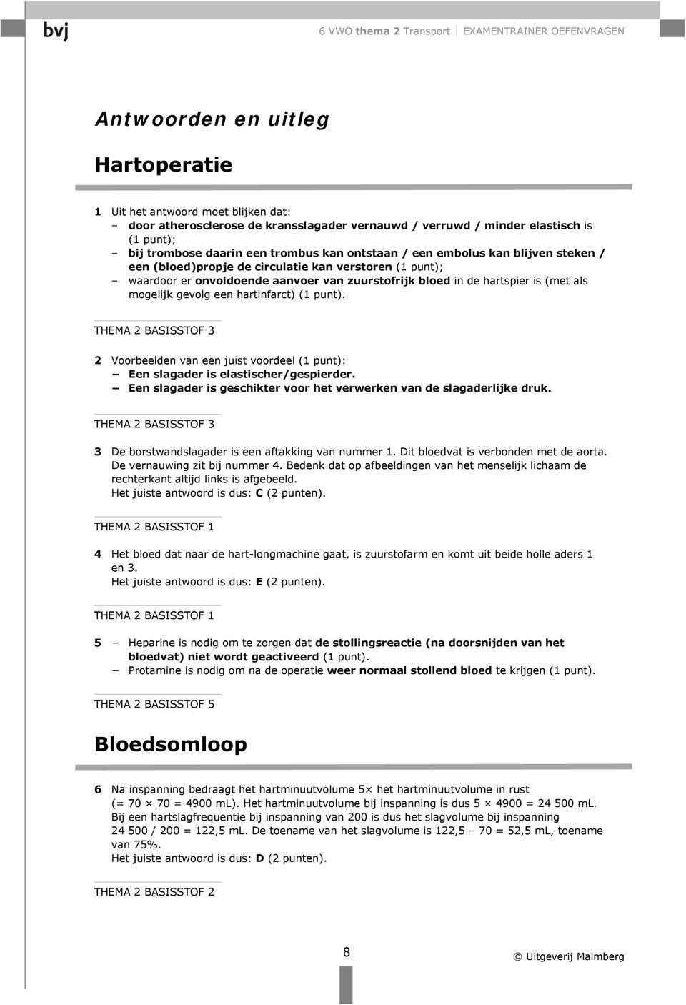 een hartinfarct) (1 punt). THEMA 2 BASISSTOF 3 2 Voorbeelden van een juist voordeel (1 punt): Een slagader is elastischer/gespierder.