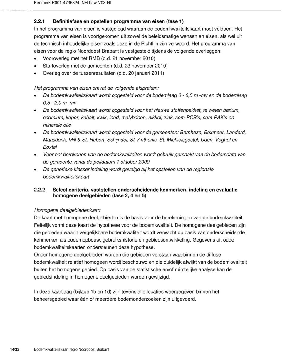 Het programma van eisen voor de regio Noordoost Brabant is vastgesteld tijdens de volgende overleggen: Vooroverleg met het RMB (d.d. 21 november 2010) Startoverleg met de gemeenten (d.d. 23 november 2010) Overleg over de tussenresultaten (d.