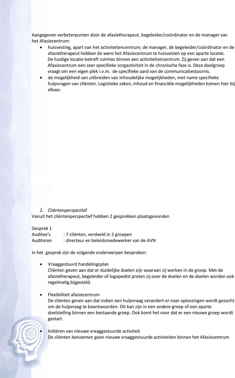 Zij geven aan dat een Afasiecentrum een zeer specifieke zorgactiviteit in de chronische fase is. Deze doelgroep vraagt om een eigen plek i.v.m. de specifieke aard van de communicatiestoornis.