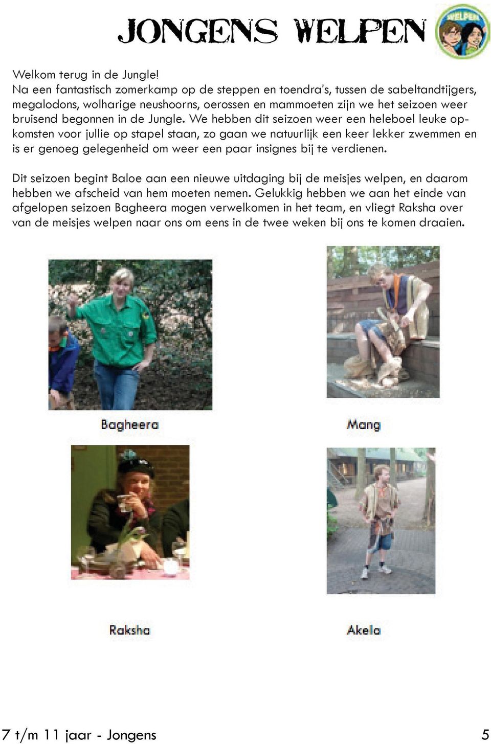 nog maar net begonnen en nu al hebben we bij welpen flink wat bruisend begonnen in Jungle. We hebben dit seizoen weer een heleboel leuke opkomsten beleefd!