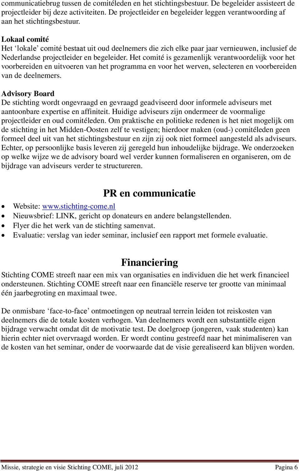 Lokaal comité Het lokale comité bestaat uit oud deelnemers die zich elke paar jaar vernieuwen, inclusief de Nederlandse projectleider en begeleider.