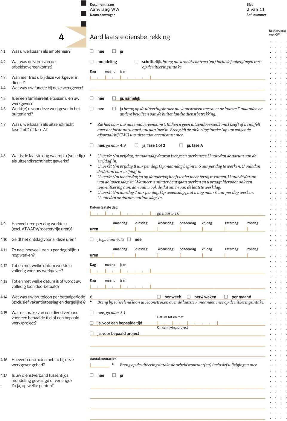 ATV/ADV/roostervrije uren)? 4.10 Geldt het ontslag voor al deze uren? 4.11 Zo nee, hoeveel uren u per dag blijft u nog werken? 4.12 Tot en met welke datum werkte u volledig voor uw werkgever? 4.13 Tot en met welke datum is of wordt uw volledig loon doorbetaald?