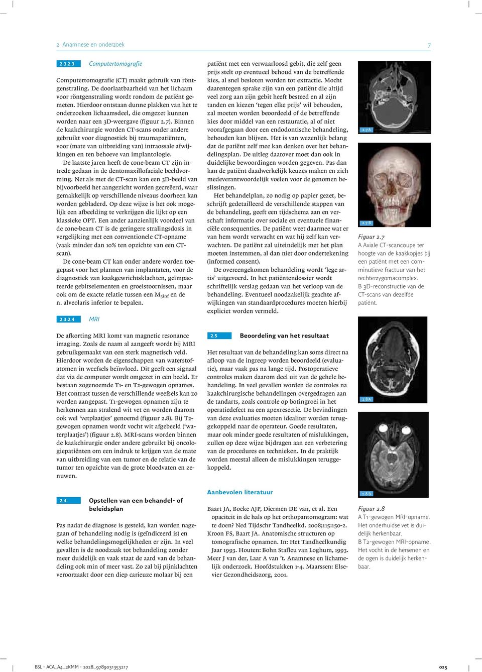 Hierdoor ontstaan dunne plakken van het te onderzoeken lichaamsdeel, die omgezet kunnen worden naar een 3D-weergave (figuur 2.7).