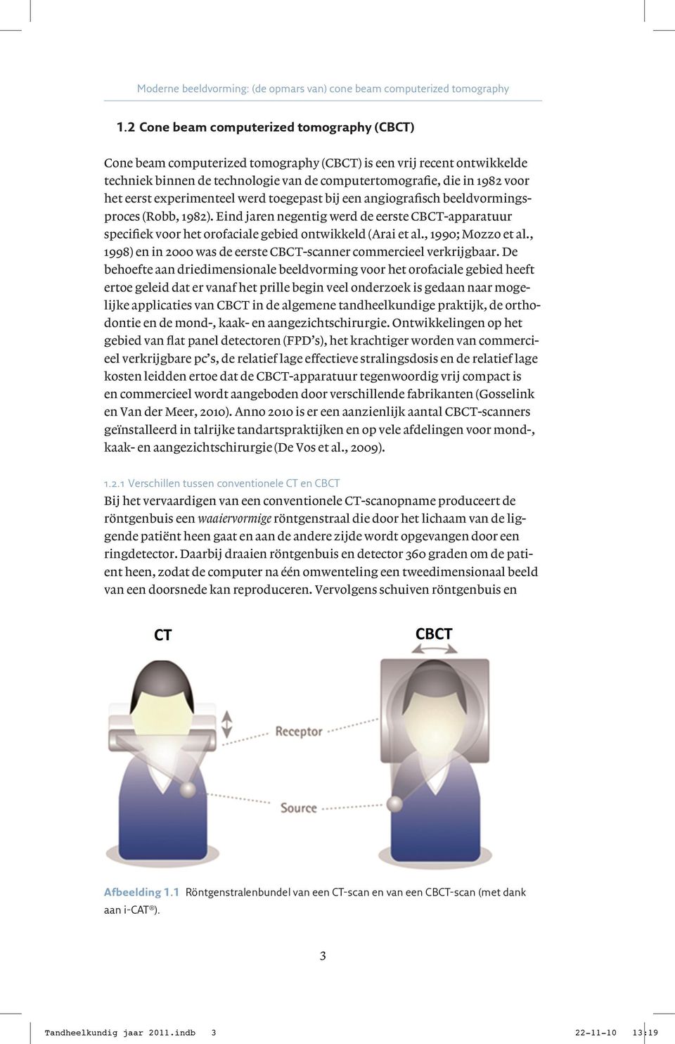 experimenteel werd toegepast bij een angiografisch beeldvormingsproces (Robb, 1982). Eind jaren negentig werd de eerste CBCT-apparatuur specifiek voor het orofaciale gebied ontwikkeld (Arai et al.