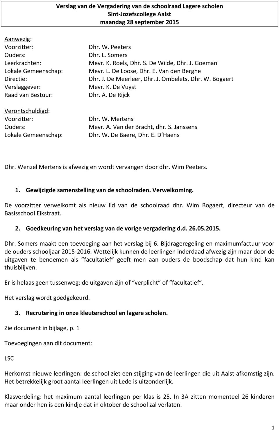 Van den Berghe Dhr. J. De Meerleer, Dhr. J. Ombelets, Dhr. W. Bogaert Mevr. K. De Vuyst Dhr. A. De Rijck Dhr. W. Mertens Mevr. A. Van der Bracht, dhr. S. Janssens Dhr. W. De Baere, Dhr. E.