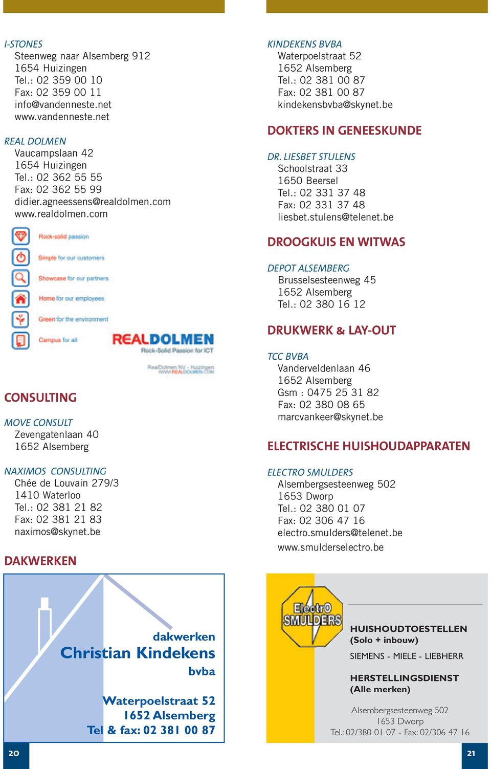 be DOKTERS IN GENEESKUNDE DR. LIESBET STULENS Schoolstraat 33 Tel.: 02 331 37 48 Fax: 02 331 37 48 liesbet.stulens@telenet.be DROOGKUIS EN WITWAS DEPOT ALSEMBERG Brusselsesteenweg 45 Tel.