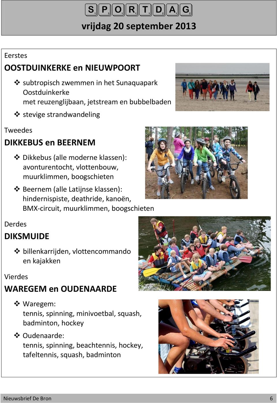 klassen): hindernispiste, deathride, kanoën, BMX-circuit, muurklimmen, boogschieten Derdes DIKSMUIDE billenkarrijden, vlottencommando en kajakken Vierdes WAREGEM en