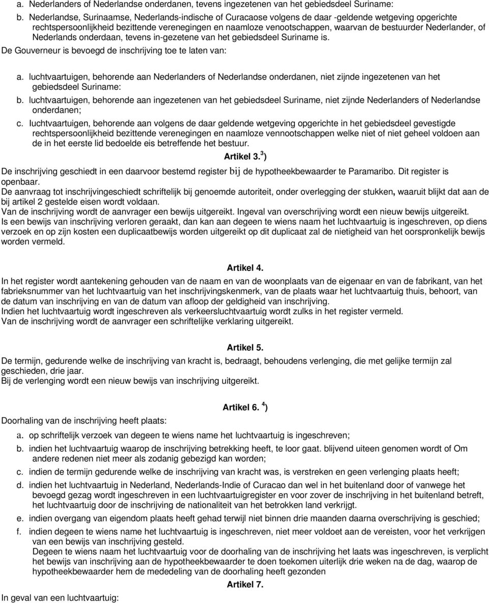 bestuurder Nederlander, of Nederlands onderdaan, tevens in-gezetene van het gebiedsdeel Suriname is. De Gouverneur is bevoegd de inschrijving toe te laten van: a.