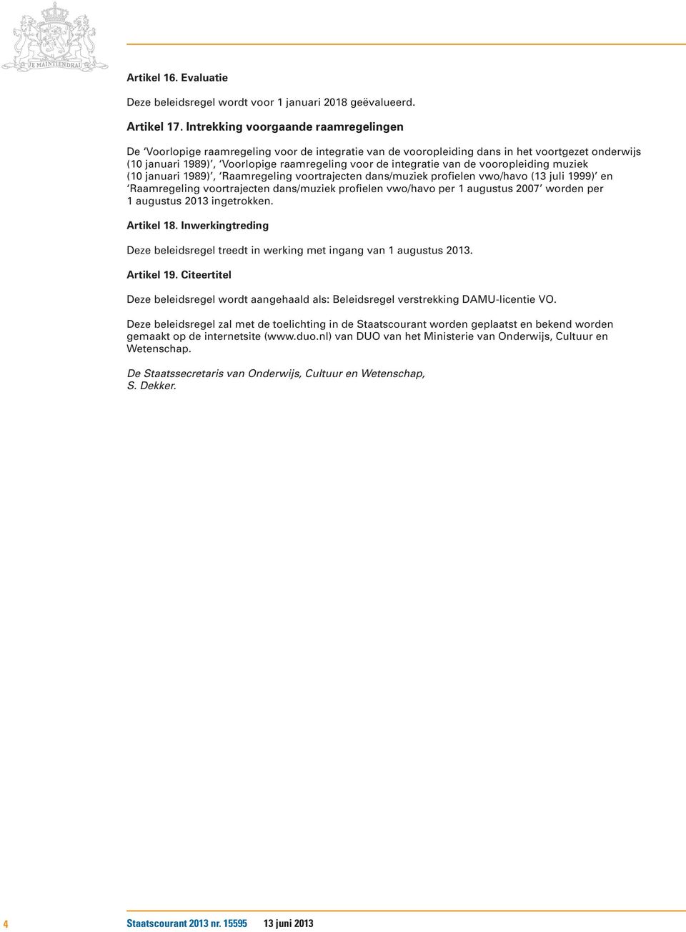 van de vooropleiding muziek (10 januari 1989), Raamregeling voortrajecten dans/muziek profielen vwo/havo (13 juli 1999) en Raamregeling voortrajecten dans/muziek profielen vwo/havo per 1 augustus