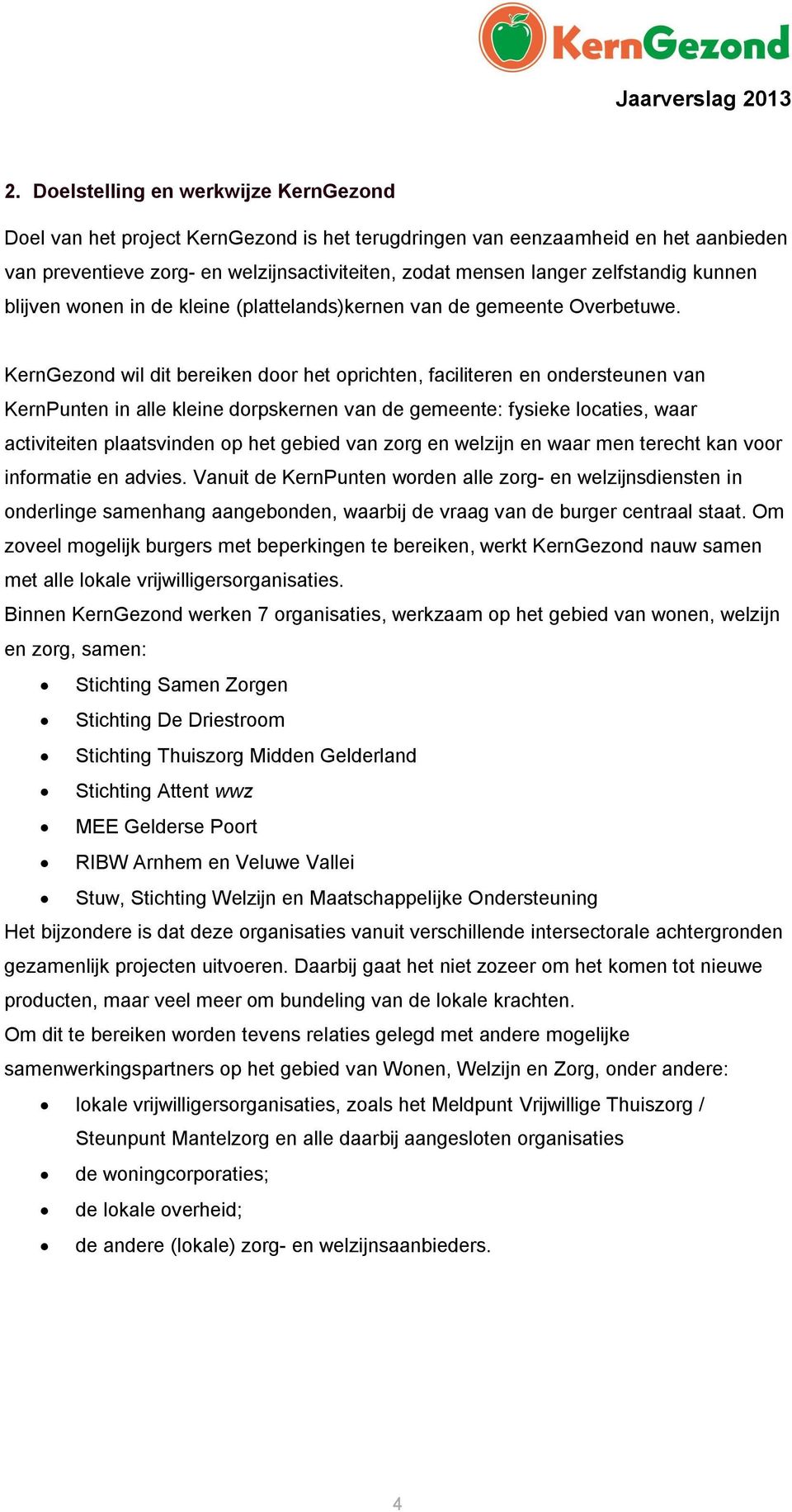 KernGezond wil dit bereiken door het oprichten, faciliteren en ondersteunen van KernPunten in alle kleine dorpskernen van de gemeente: fysieke locaties, waar activiteiten plaatsvinden op het gebied