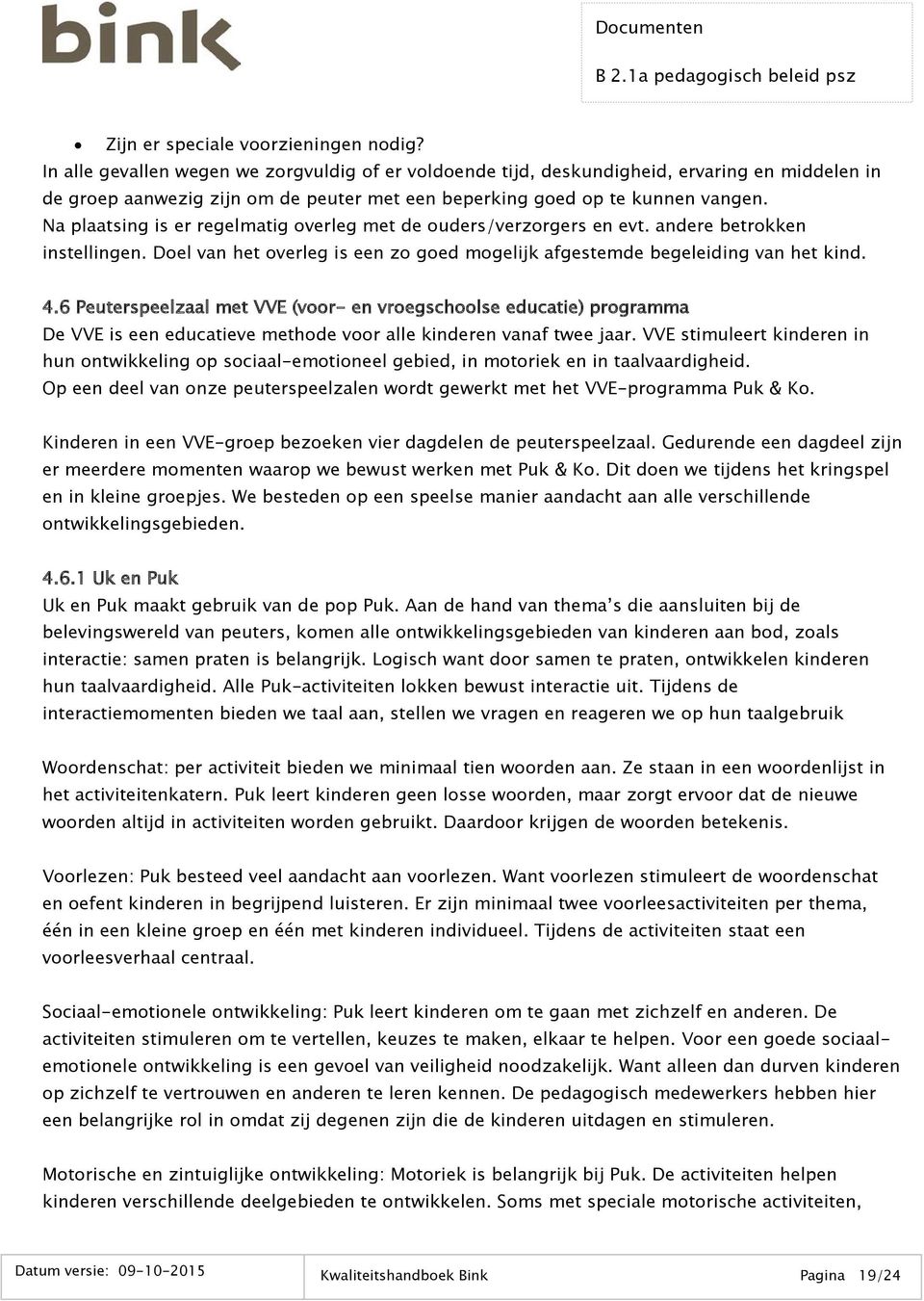 Na plaatsing is er regelmatig overleg met de ouders/verzorgers en evt. andere betrokken instellingen. Doel van het overleg is een zo goed mogelijk afgestemde begeleiding van het kind. 4.